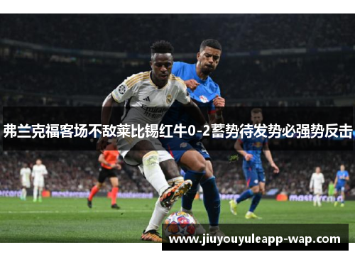 弗兰克福客场不敌莱比锡红牛0-2蓄势待发势必强势反击
